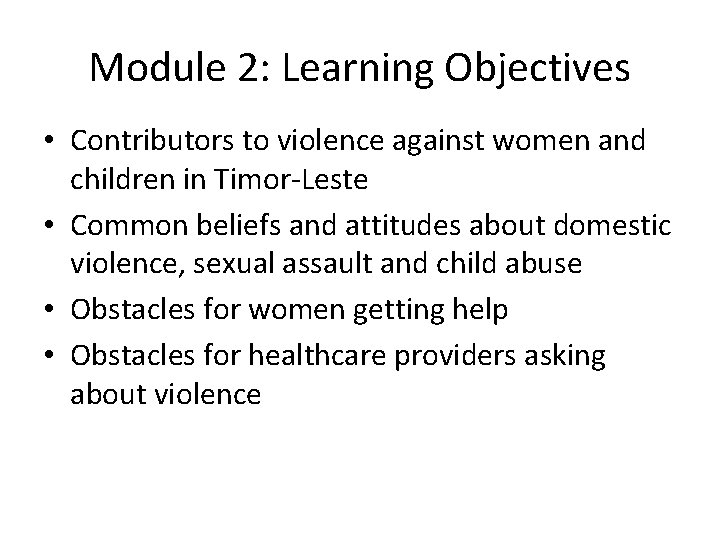 Module 2: Learning Objectives • Contributors to violence against women and children in Timor-Leste