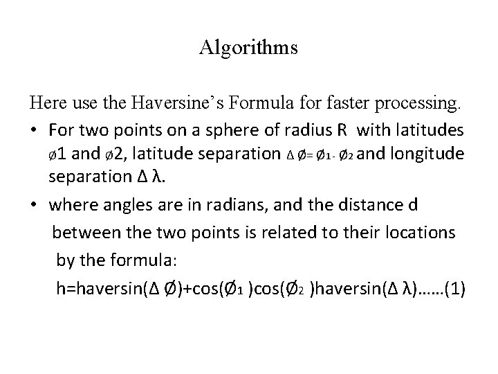 Algorithms Here use the Haversine’s Formula for faster processing. • For two points on