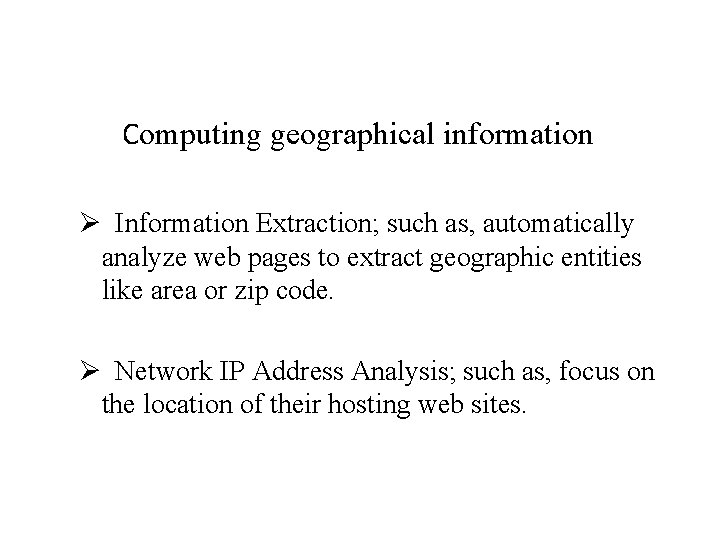 Computing geographical information Ø Information Extraction; such as, automatically analyze web pages to extract