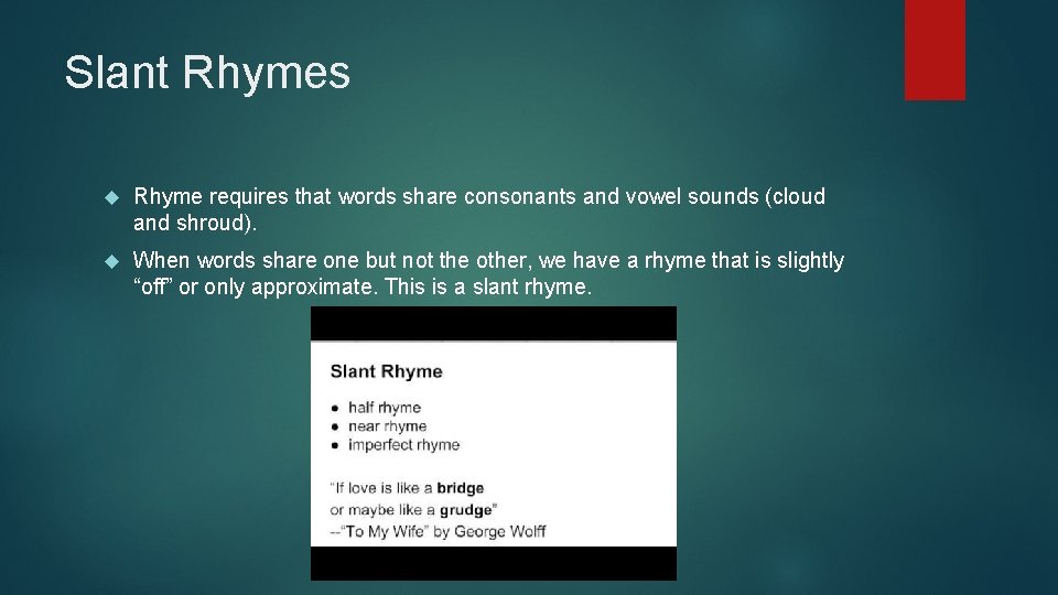 Slant Rhymes Rhyme requires that words share consonants and vowel sounds (cloud and shroud).