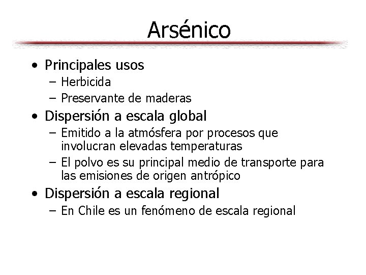 Arsénico • Principales usos – Herbicida – Preservante de maderas • Dispersión a escala
