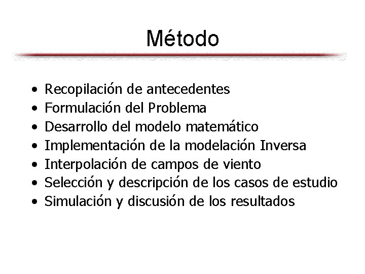 Método • • Recopilación de antecedentes Formulación del Problema Desarrollo del modelo matemático Implementación