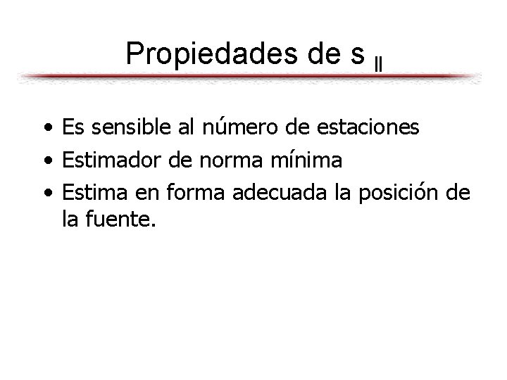 Propiedades de s ‖ • Es sensible al número de estaciones • Estimador de