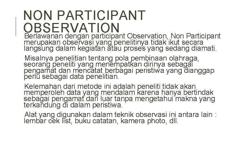 NON PARTICIPANT OBSERVATION Berlawanan dengan participant Observation, Non Participant merupakan observasi yang penelitinya tidak