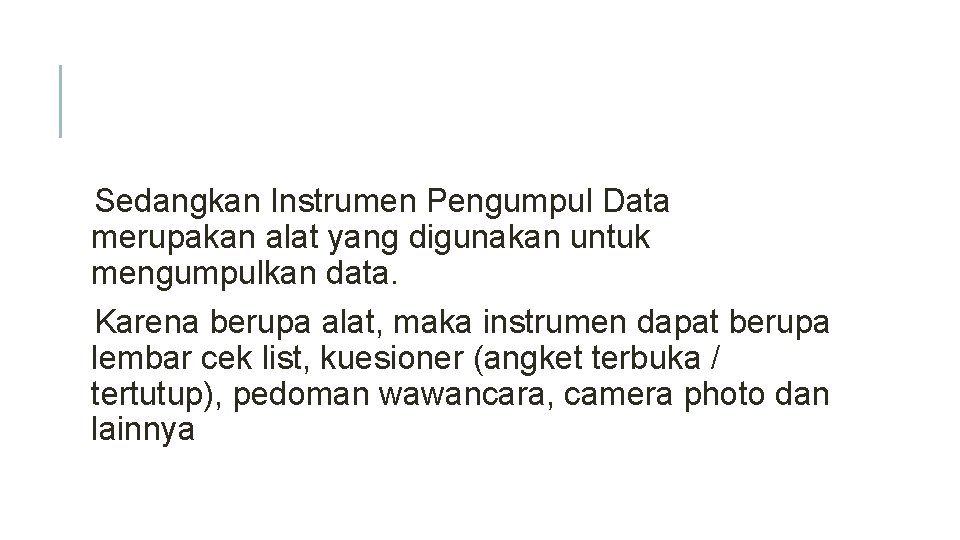 Sedangkan Instrumen Pengumpul Data merupakan alat yang digunakan untuk mengumpulkan data. Karena berupa alat,