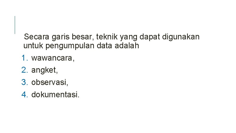 Secara garis besar, teknik yang dapat digunakan untuk pengumpulan data adalah 1. 2. 3.