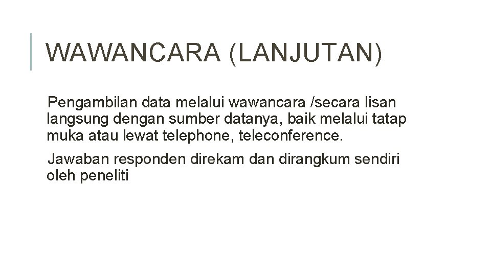 WAWANCARA (LANJUTAN) Pengambilan data melalui wawancara /secara lisan langsung dengan sumber datanya, baik melalui