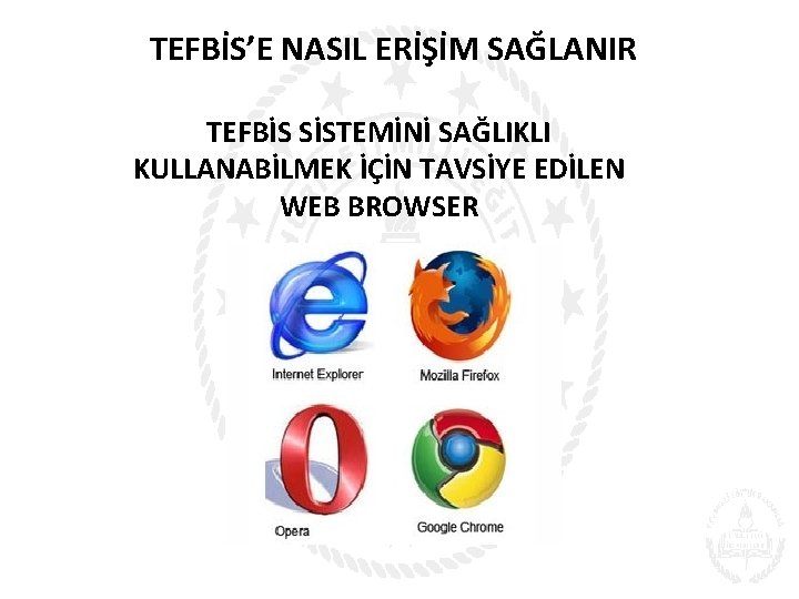 TEFBİS’E NASIL ERİŞİM SAĞLANIR TEFBİS SİSTEMİNİ SAĞLIKLI KULLANABİLMEK İÇİN TAVSİYE EDİLEN WEB BROWSER 