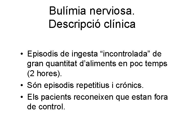 Bulímia nerviosa. Descripció clínica • Episodis de ingesta “incontrolada” de gran quantitat d’aliments en
