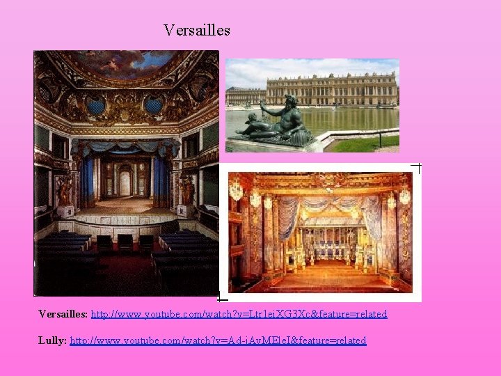 Versailles: http: //www. youtube. com/watch? v=Ltr 1 ei. XG 3 Xc&feature=related Lully: http: //www.