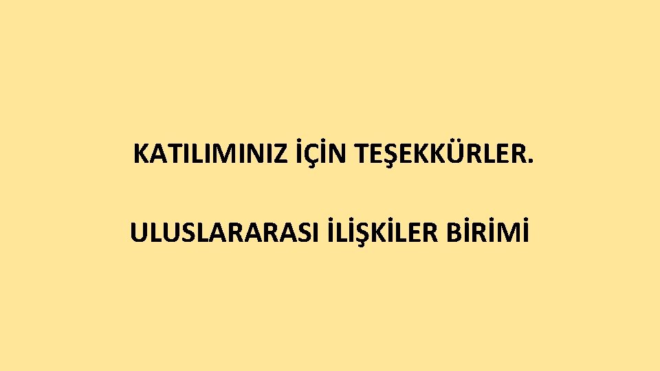 KATILIMINIZ İÇİN TEŞEKKÜRLER. ULUSLARARASI İLİŞKİLER BİRİMİ 