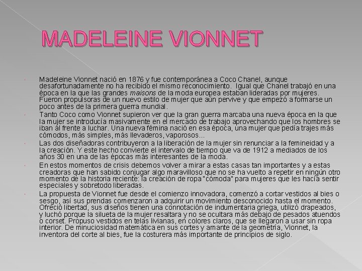 MADELEINE VIONNET Madeleine Vionnet nació en 1876 y fue contemporánea a Coco Chanel, aunque