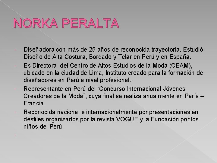 NORKA PERALTA Diseñadora con más de 25 años de reconocida trayectoria. Estudió Diseño de