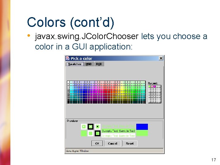 Colors (cont’d) • javax. swing. JColor. Chooser lets you choose a color in a