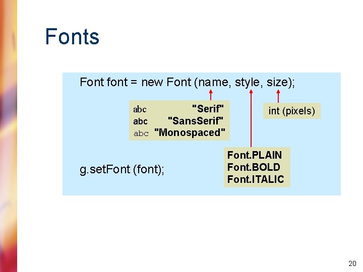 Fonts Font font = new Font (name, style, size); "Serif" abc "Sans. Serif" abc