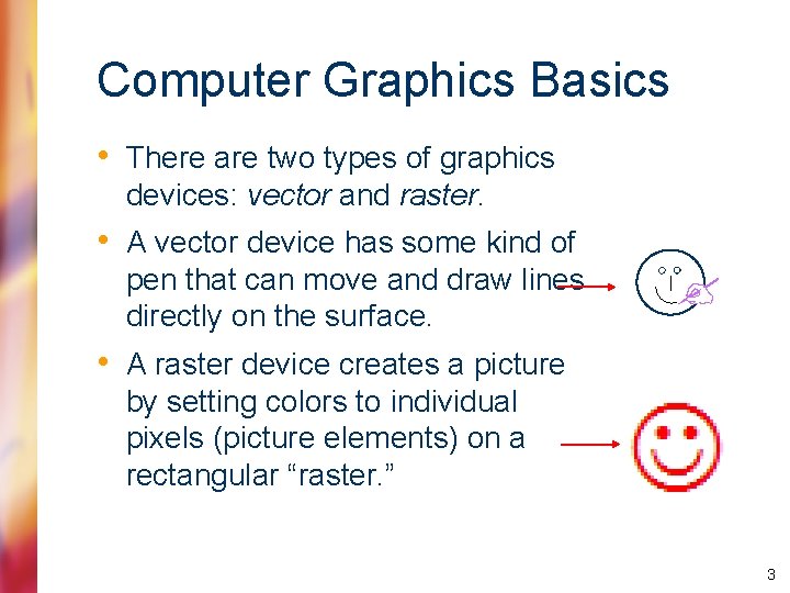 Computer Graphics Basics • There are two types of graphics devices: vector and raster.
