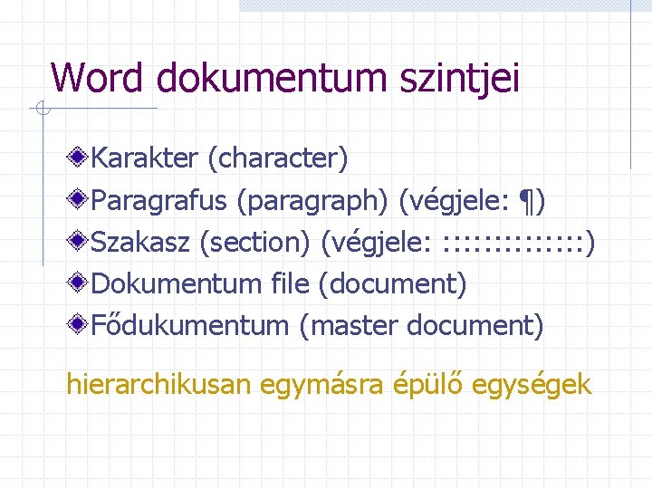 Word dokumentum szintjei Karakter (character) Paragrafus (paragraph) (végjele: ¶) Szakasz (section) (végjele: : :