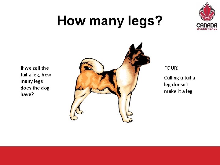 How many legs? If we call the tail a leg, how many legs does How many legs? If we call the tail a leg, how many legs does
