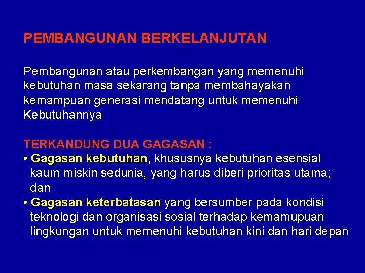 PEMBANGUNAN BERKELANJUTAN Pembangunan atau perkembangan yang memenuhi kebutuhan masa sekarang tanpa membahayakan kemampuan generasi