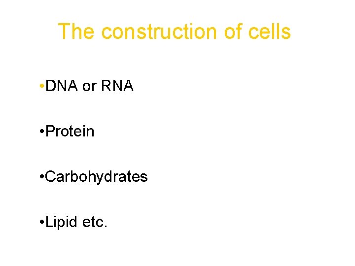 The construction of cells • DNA or RNA • Protein • Carbohydrates • Lipid