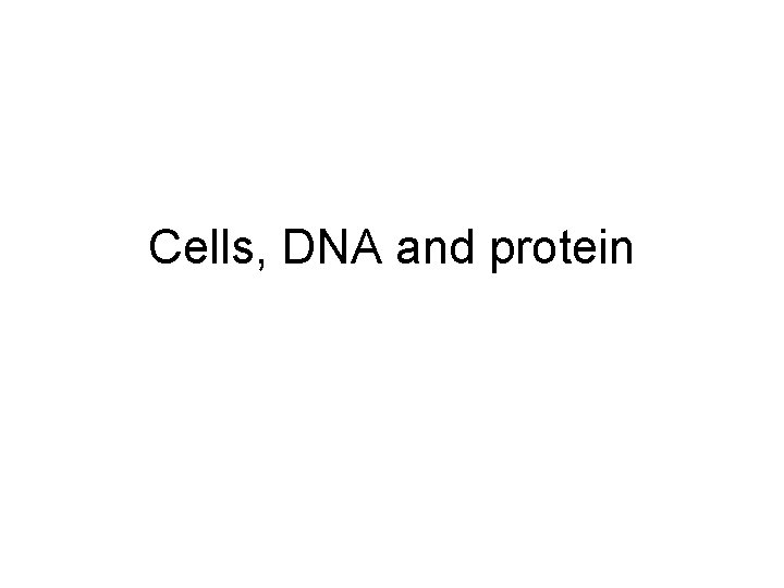 Cells, DNA and protein 