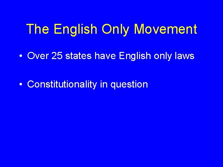The English Only Movement • Over 25 states have English only laws • Constitutionality