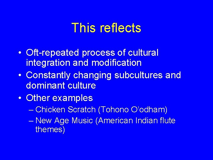This reflects • Oft-repeated process of cultural integration and modification • Constantly changing subcultures
