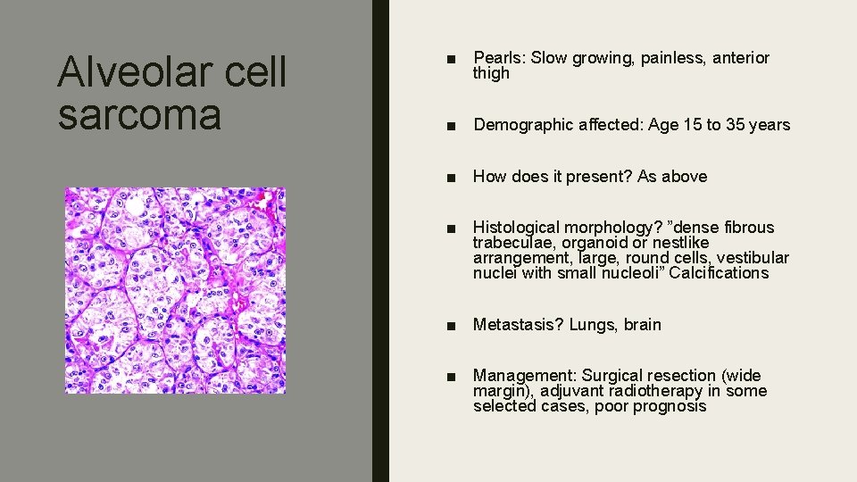 Alveolar cell sarcoma ■ Pearls: Slow growing, painless, anterior thigh ■ Demographic affected: Age