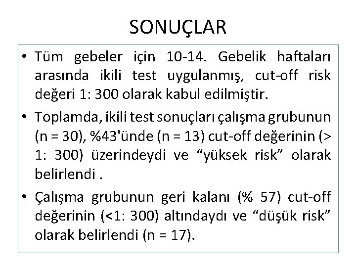 SONUÇLAR • Tüm gebeler için 10 -14. Gebelik haftaları arasında ikili test uygulanmış, cut-off