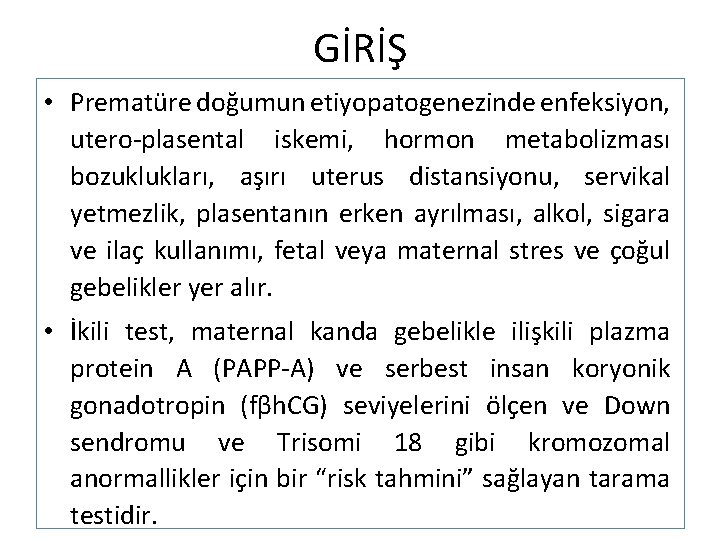 GİRİŞ • Prematüre doğumun etiyopatogenezinde enfeksiyon, utero-plasental iskemi, hormon metabolizması bozuklukları, aşırı uterus distansiyonu,