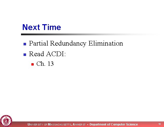 Next Time n n Partial Redundancy Elimination Read ACDI: n Ch. 13 UNIVERSITY OF