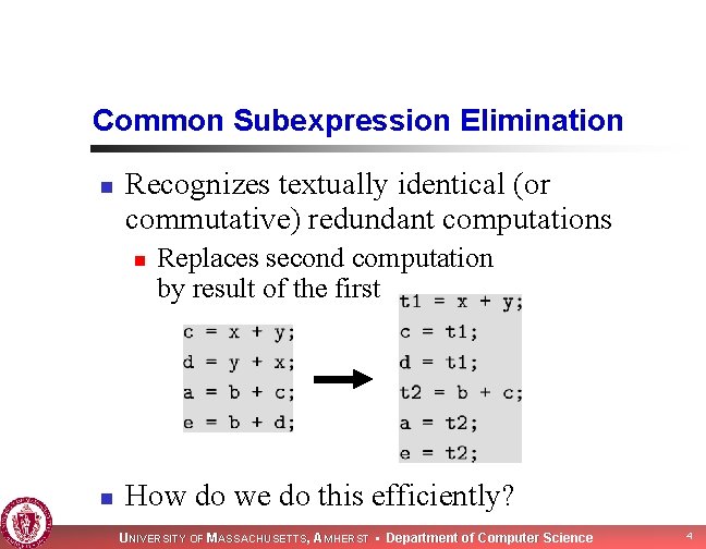 Common Subexpression Elimination n Recognizes textually identical (or commutative) redundant computations n n Replaces