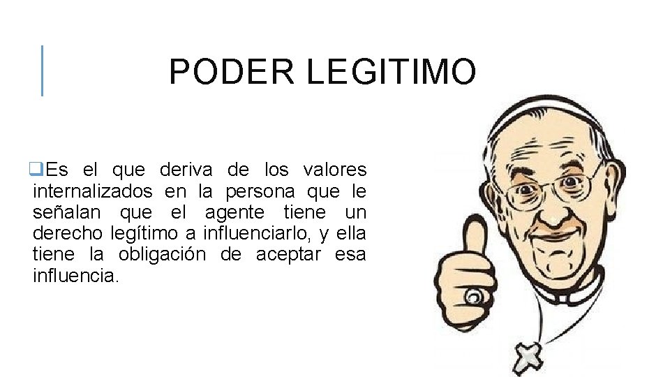 PODER LEGITIMO q. Es el que deriva de los valores internalizados en la persona