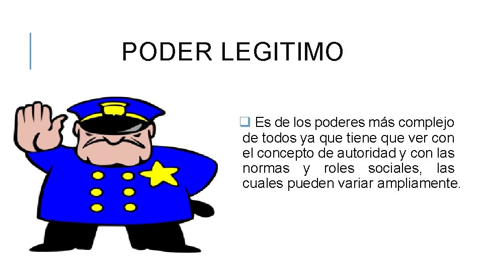 PODER LEGITIMO q Es de los poderes más complejo de todos ya que tiene