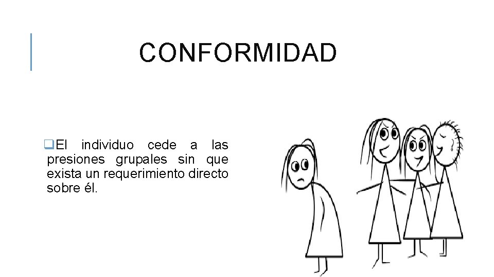 CONFORMIDAD q. El individuo cede a las presiones grupales sin que exista un requerimiento