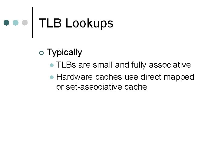 TLB Lookups ¢ Typically TLBs are small and fully associative l Hardware caches use