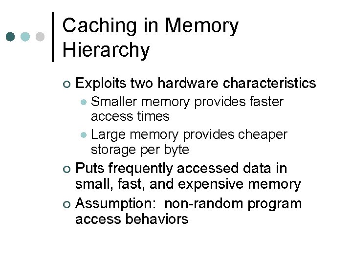 Caching in Memory Hierarchy ¢ Exploits two hardware characteristics Smaller memory provides faster access
