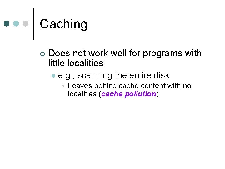 Caching ¢ Does not work well for programs with little localities l e. g.