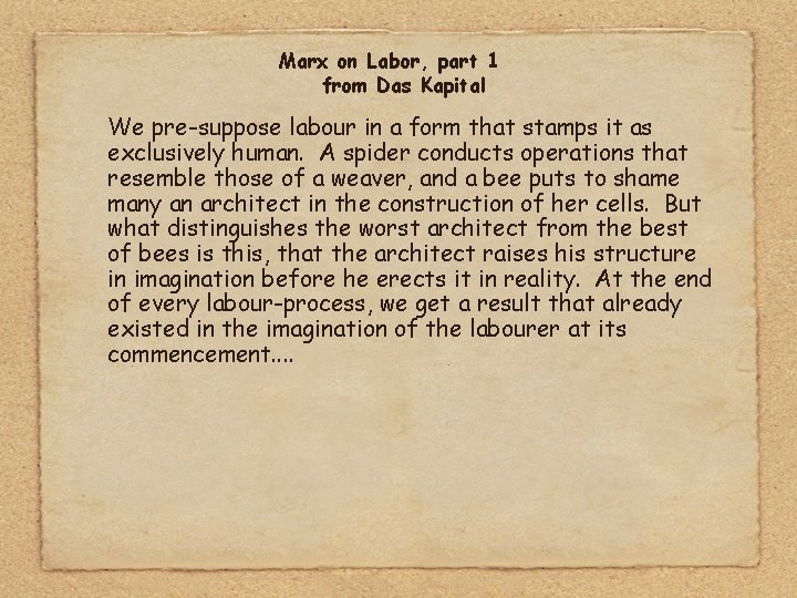 Marx on Labor, part 1 from Das Kapital We pre-suppose labour in a form