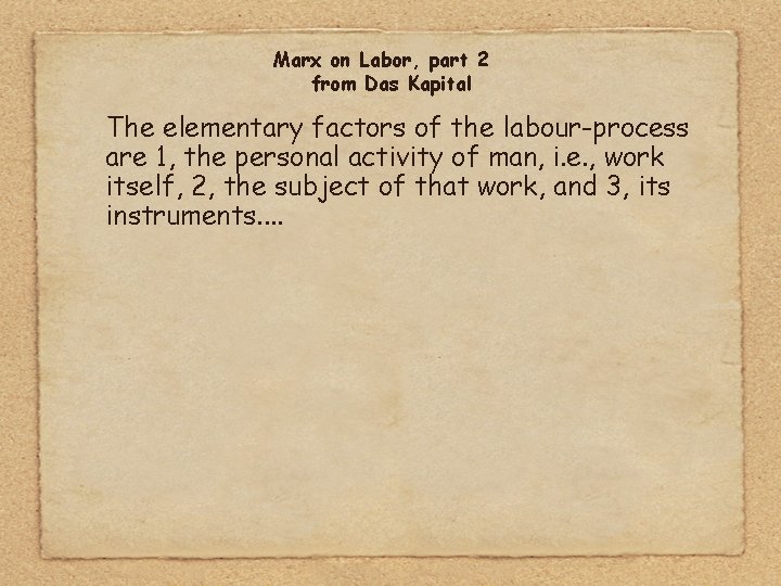 Marx on Labor, part 2 from Das Kapital The elementary factors of the labour-process