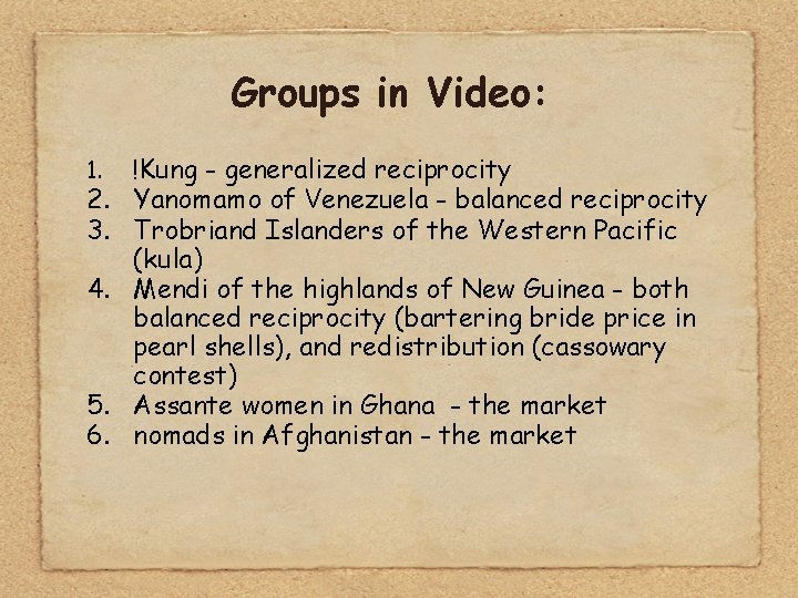 Groups in Video: 1. !Kung - generalized reciprocity 2. Yanomamo of Venezuela - balanced