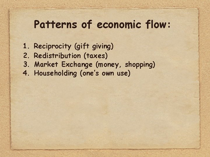 Patterns of economic flow: 1. 2. 3. 4. Reciprocity (gift giving) Redistribution (taxes) Market