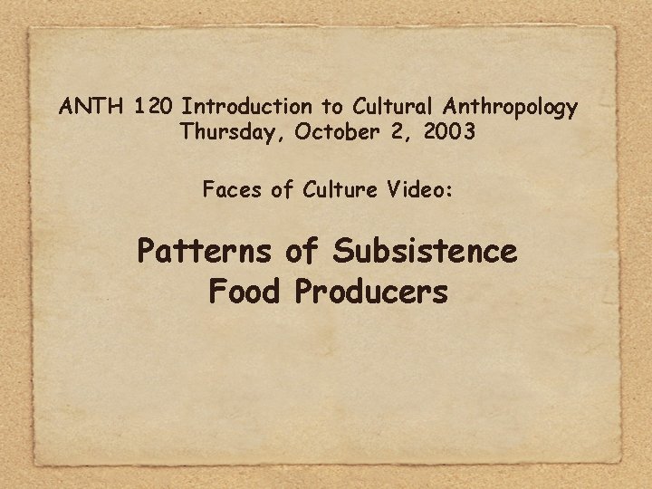 ANTH 120 Introduction to Cultural Anthropology Thursday, October 2, 2003 Faces of Culture Video: