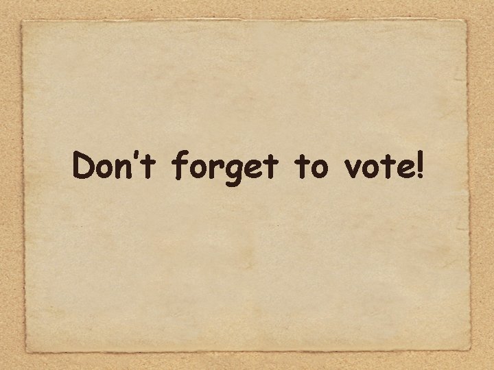 Don’t forget to vote! 