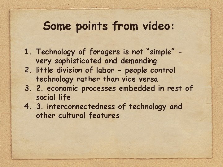 Some points from video: 1. Technology of foragers is not “simple” very sophisticated and