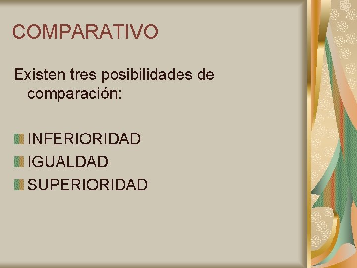 COMPARATIVO Existen tres posibilidades de comparación: INFERIORIDAD IGUALDAD SUPERIORIDAD 