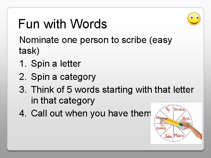 Fun with Words Nominate one person to scribe (easy task) 1. Spin a letter