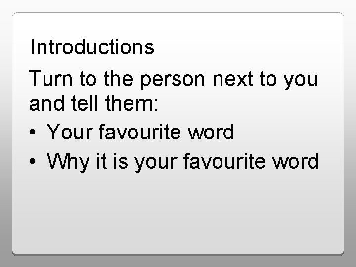 Introductions Turn to the person next to you and tell them: • Your favourite