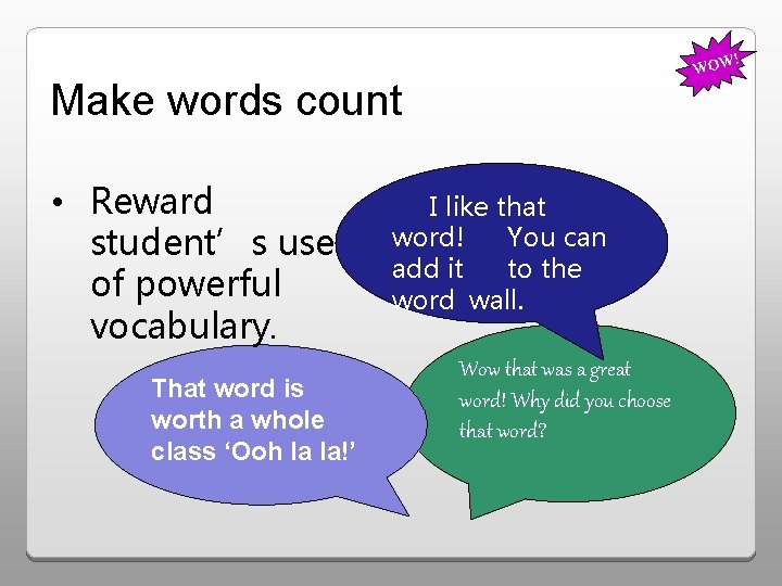! WOW Make words count • Reward student’s use of powerful vocabulary. That word