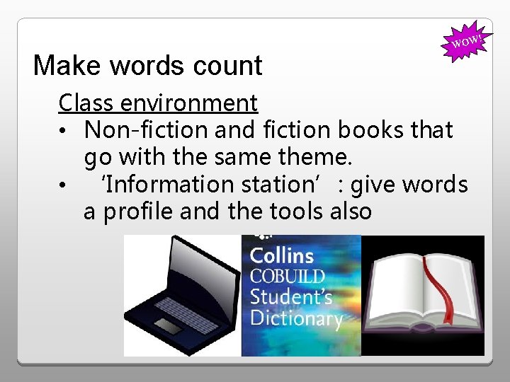 ! Make words count WOW Class environment • Non-fiction and fiction books that go